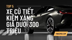 Top 5 xe cũ tiết kiệm xăng giá dưới 300 triệu: Hướng dẫn mua xe cũ thông minh 2025