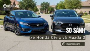 So sánh xe Honda Civic và Mazda 3? Hướng dẫn chọn mua sedan hạng C 2025