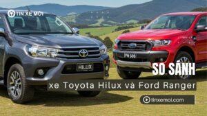So sánh xe Toyota Hilux và Ford Ranger? Hướng dẫn chọn mua xe bán tải tốt nhất 2025